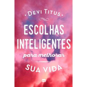 ESCOLHAS INTELIGENTES PARA MELHORAR A SUA VIDA - MUNDO CRISTÃO