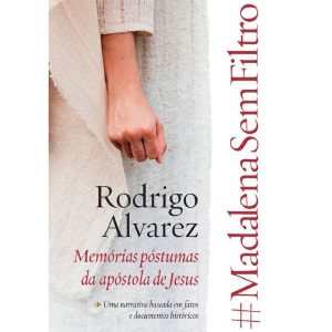#MADALENASEMFILTRO - MEMÓRIAS PÓSTUMAS DA APÓSTOLA - PAE EDITORA E DISTRIBUIDORA DE LIVROS LTDA