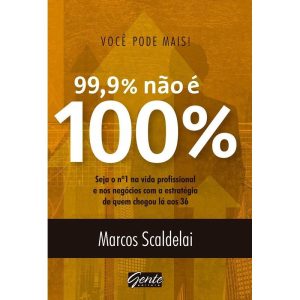 VOCÊ PODE MAIS - 99% NÃO É 100% - EDITORA GENTE