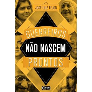 GUERREIROS NÃO NASCEM PRONTOS - A SABEDORIA DOS GR - EDITORA GENTE