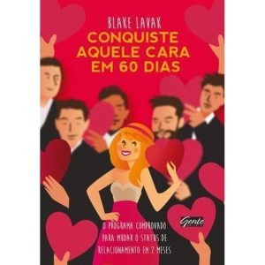 CONQUISTE AQUELE CARA EM 60 DIAS - UM PROGRAMA COM - EDITORA GENTE