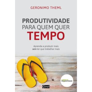 PRODUTIVIDADE PARA QUEM QUER TEMPO - APRENDA A PRO - EDITORA GENTE