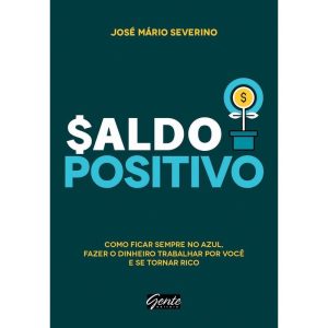 SALDO POSITIVO - COMO FICAR SEMPRE NO AZUL, FAZER  - EDITORA GENTE