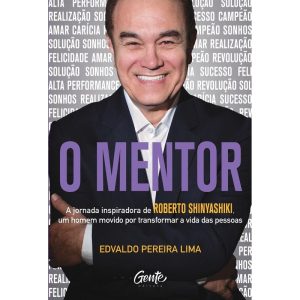 O MENTOR: A JORNADA INSPIRADORA DE ROBERTO SHINYAS - EDITORA GENTE