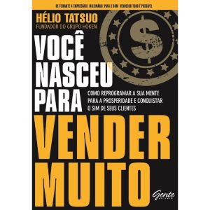 VOCÊ NASCEU PARA VENDER MUITO - COMO REPROGRAMAR A - EDITORA GENTE