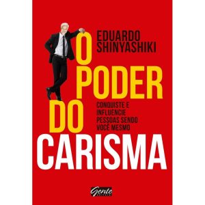 O PODER DO CARISMA - CONQUISTE E INFLUENCIE PESSOA - EDITORA GENTE