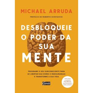 DESBLOQUEIE O PODER DA SUA MENTE - PROGRAME O SEU  - EDITORA GENTE