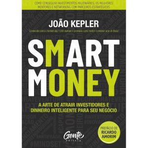SMART MONEY: A ARTE DE ATRAIR INVESTIDORES E DINHE - EDITORA GENTE
