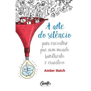 A ARTE DO SILÊNCIO: PARA ENCONTRAR PAZ NUM MUNDO B - EDITORA GENTE