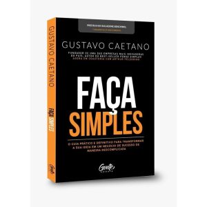 FAÇA SIMPLES: UM GUIA PARA QUE VOCÊ POSSA TIRAR A  - EDITORA GENTE