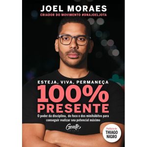 ESTEJA, VIVA, PERMANEÇA 100% PRESENTE: O PODER DA  - EDITORA GENTE