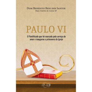 PAULO VI - O PONTIFICADO QUE FOI MARCADO PELO SERVIÇO DE AMOR E INAUGUROU A PRIMAVERA DA IGREJA
