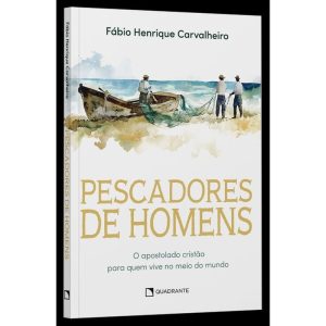 PESCADORES DE HOMENS: O APOSTOLADO CRISTÃO PARA QUEM VIVE NO MEIO DO MUNDO