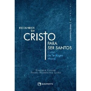 ESCOLHIDOS EM CRISTO PARA SER SANTOS - VOLUME I: MORAL FUNDAMENTAL