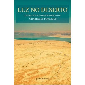 Luz no deserto - Retiros, notas e correspondências de Charles de Foucauld