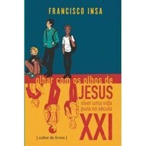 Olhar com os olhos de Jesus: viver uma vida pura no século XXI