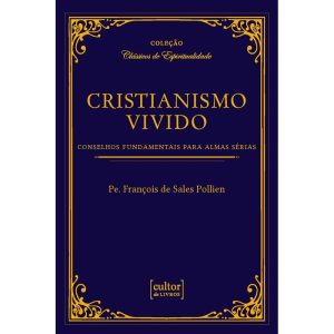 Cristianismo vivido: Conselhos fundamentais para almas sérias