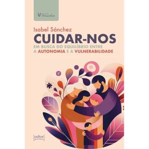 Cuidar-nos: Em busca do equilíbrio entre a autonomia e a vulnerabilidade