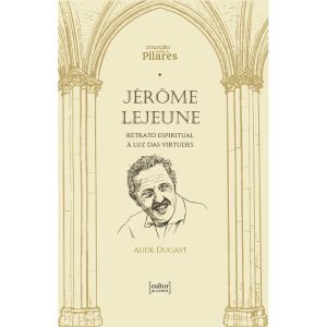Jérôme Lejeune: Retrato espiritual à luz das virtudes