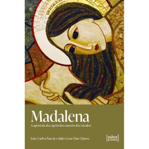 Madalena: A Apóstola dos apóstolos através dos séculos