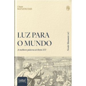 Luz para o mundo: As melhores palavras de Bento XVI
