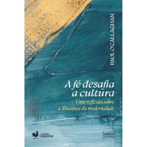 A fé desafia a cultura: Uma reflexão sobre a dinâmica da modernidade