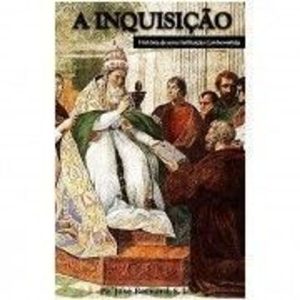 INQUISIÇÃO HISTÓRIA DE UMA INSTITUIÇÃO CONTROVERTIDA, A