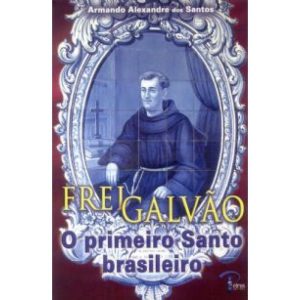 FREI GALVAO - O PRIMEIRO SANTO BRASILEIRO