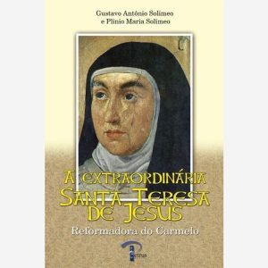 EXTRAORDINÁRIA SANTA TERESA DE JESUS - REFORMADORA DO CARMELO