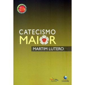 CATECISMO MAIOR DO DR MARTINHO LUTERO