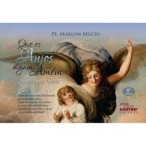 QUE OS ANJOS DIGAM AMÉM - ORAÇÕES AOS ANJOS