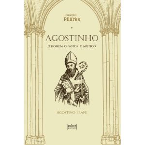 Agostinho: O homem, o pastor, o místico