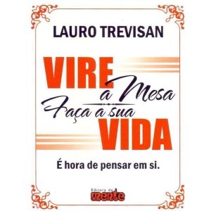 VIRE A MESA FACA A SUA VIDA - E HORA DE PENSAR EM  - MENTE EDITORA