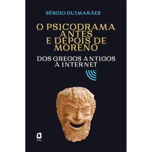 O PSICODRAMA ANTES E DEPOIS DE MORENO: DOS GREGOS  - EDITORA ÁGORA