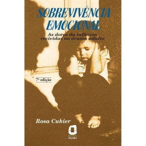 SOBREVIVÊNCIA EMOCIONAL: AS DORES DA INFÂNCIA REVI - EDITORA ÁGORA