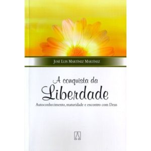 CONQUISTA DA LIBERDADE, A - AUTOCONHECIMENTO, MATURIDADE E ENCONTRO COM DEUS