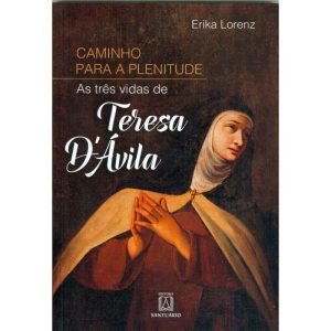 CAMINHO PARA A PLENITUDE - AS TRÊS VIDAS DE TERESA - EDITORA SANTUÁRIO