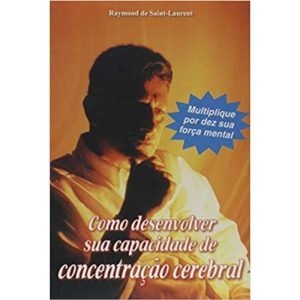 COMO DESENVOLVER SUA CAPACIDADE DE CONCENTRACAO CEREBRAL - 1ª