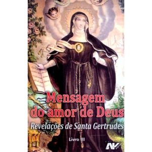 MENSAGEM DO AMOR DE DEUS - REVELAÇÕES DE SANTA GERTRUDES - LIVRO III