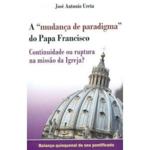 A "MUDANÇA DE PARADIGMA" DO PAPA FRANCISCO