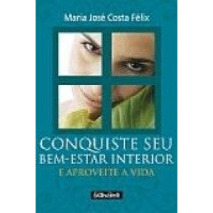 CONQUISTE SEU BEM ESTAR INTERIOR E APROVEITE A VID - EDITORA GENTE