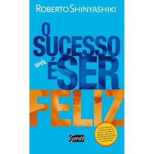 O SUCESSO É SER FELIZ - EDITORA GENTE