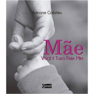 MÃE, VOCÊ É TUDO PARA MIM - EDITORA GENTE