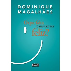 O QUE FALTA PARA VOCÊ SER FELIZ? - EDITORA GENTE