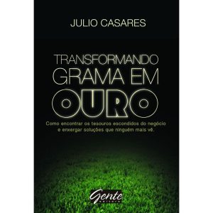 TRANSFORMANDO GRAMA EM OURO - EDITORA GENTE