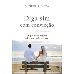DIGA SIM COM CONVICÇÃO: O QUE VOCÊ PRECISA SABER A - MUNDO CRISTÃO