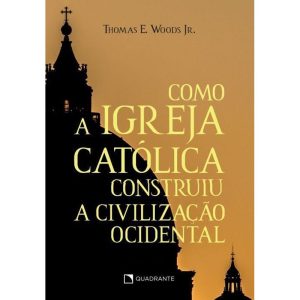 COMO A IGREJA CATÓLICA CONSTRUIU A CIVILIZAÇÃO OCI - QUADRANTE
