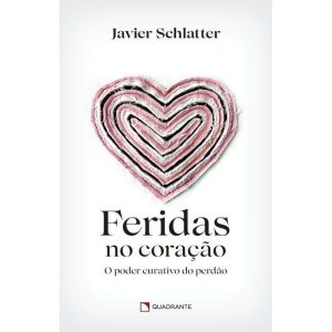 FERIDAS NO CORAÇÃO: O PODER CURATIVO DO PERDÃO - QUADRANTE