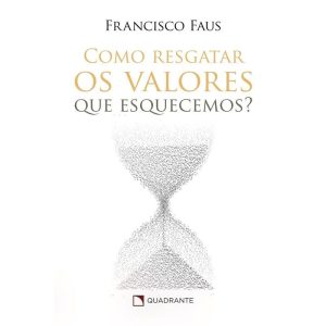COMO RESGATAR OS VALORES QUE ESQUECEMOS? - QUADRANTE