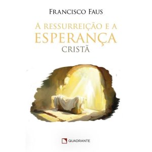 A RESSURREIÇÃO E A ESPERANÇA CRISTÃ - QUADRANTE